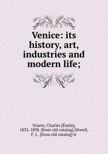 Обложка книги Venice: its history, art, industries and modern life;, Charles Émile Yriarte