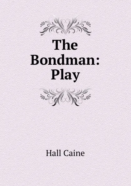 Обложка книги The Bondman: Play, Hall Caine