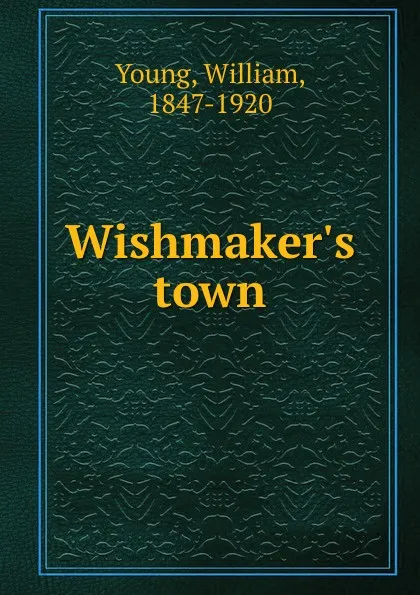 Обложка книги Wishmaker.s town, William Young