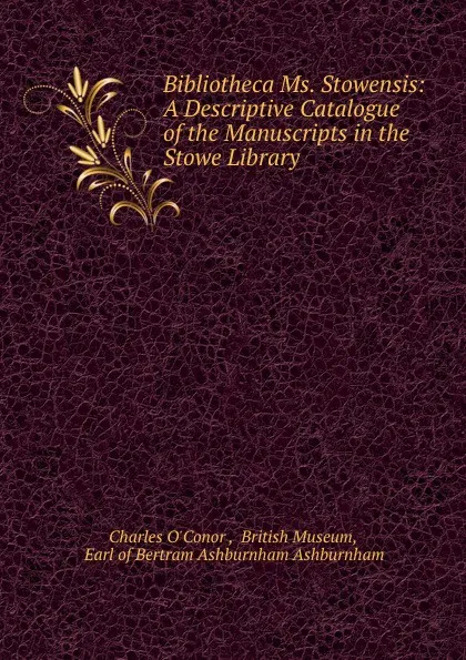 Обложка книги Bibliotheca Ms. Stowensis: A Descriptive Catalogue of the Manuscripts in the Stowe Library, Charles O'Conor