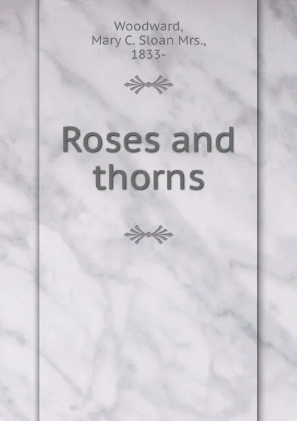 Обложка книги Roses and thorns, Mary C. Sloan Woodward