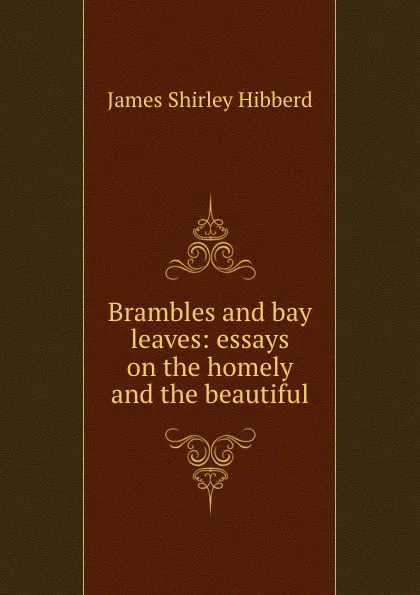 Обложка книги Brambles and bay leaves: essays on the homely and the beautiful, James Shirley Hibberd
