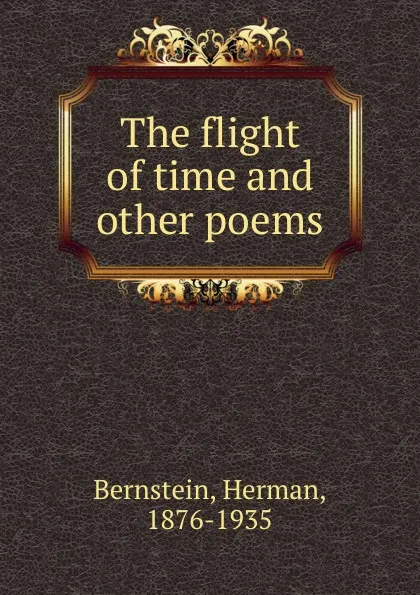 Обложка книги The flight of time and other poems, Herman Bernstein