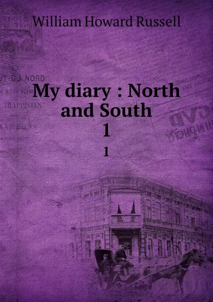 Обложка книги My diary : North and South. 1, William Howard Russell