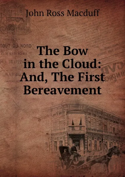 Обложка книги The Bow in the Cloud: And, The First Bereavement, John R. Macduff