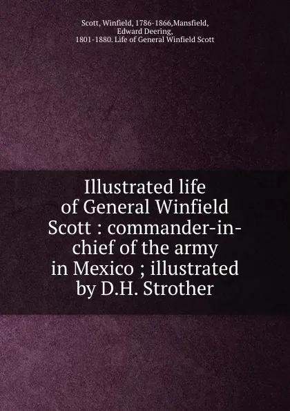 Обложка книги Illustrated life of General Winfield Scott : commander-in-chief of the army in Mexico ; illustrated by D.H. Strother, Winfield Scott