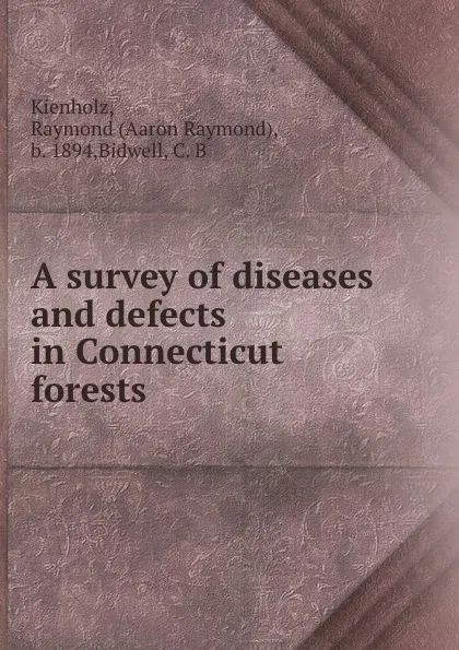 Обложка книги A survey of diseases and defects in Connecticut forests, Aaron Raymond Kienholz