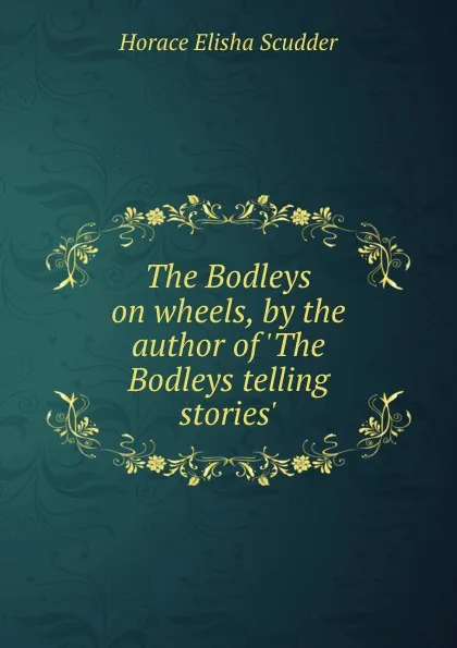 Обложка книги The Bodleys on wheels, by the author of .The Bodleys telling stories.., Scudder Horace Elisha