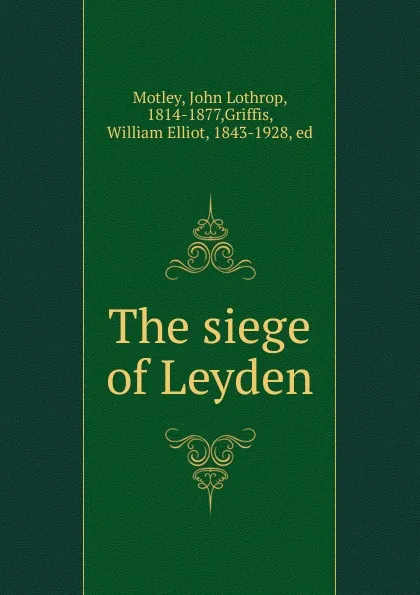 Обложка книги The siege of Leyden, John Lothrop Motley