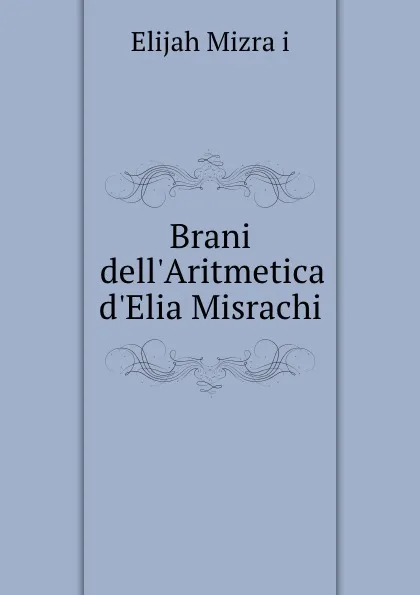 Обложка книги Brani dell.Aritmetica d.Elia Misrachi, Elijah Mizraḥi