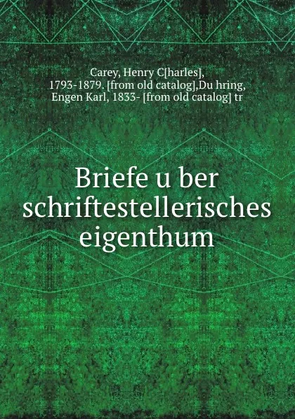 Обложка книги Briefe uber schriftestellerisches eigenthum, Henry Charles Carey