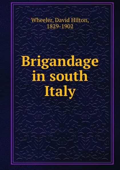 Обложка книги Brigandage in south Italy, David Hilton Wheeler