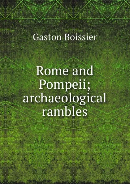 Обложка книги Rome and Pompeii; archaeological rambles, Gaston Boissier