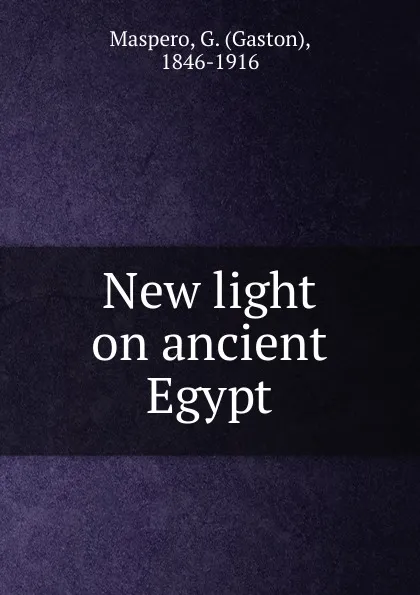 Обложка книги New light on ancient Egypt, Gaston Maspero
