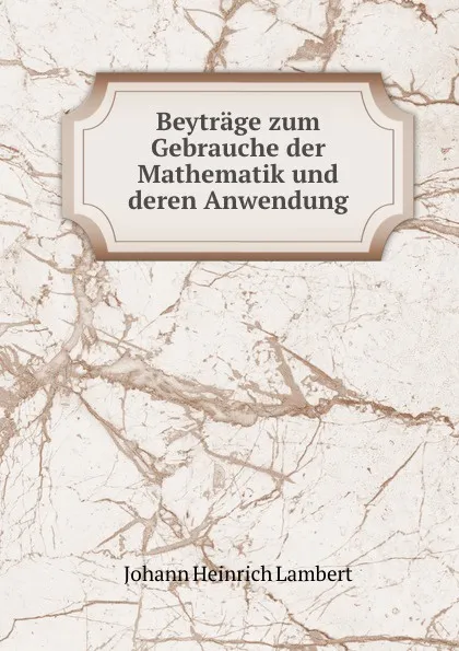 Обложка книги Beytrage zum Gebrauche der Mathematik und deren Anwendung, Johann Heinrich Lambert