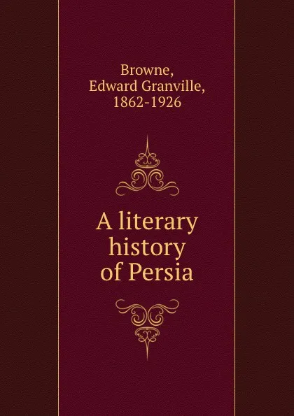 Обложка книги A literary history of Persia, Edward Granville Browne