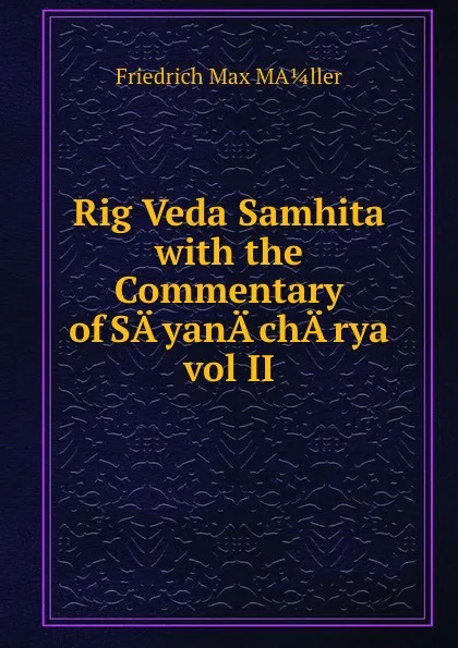 Обложка книги Rig Veda Samhita with the Commentary of SA.yanA.chA.rya vol II, Friedrich Max Midler