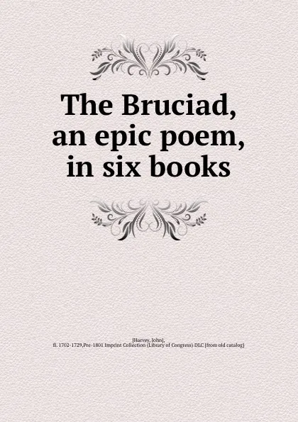 Обложка книги The Bruciad, an epic poem, in six books, John Harvey