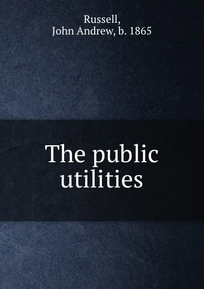 Обложка книги The public utilities, John Andrew Russell