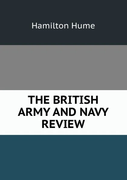 Обложка книги THE BRITISH ARMY AND NAVY REVIEW, Hamilton Hume