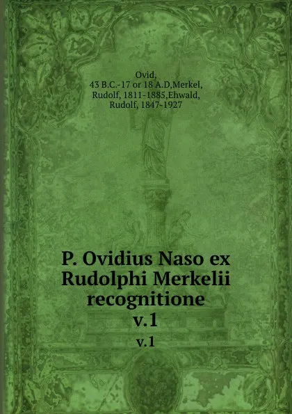 Обложка книги P. Ovidius Naso ex Rudolphi Merkelii recognitione. v.1, Rudolf Merkel