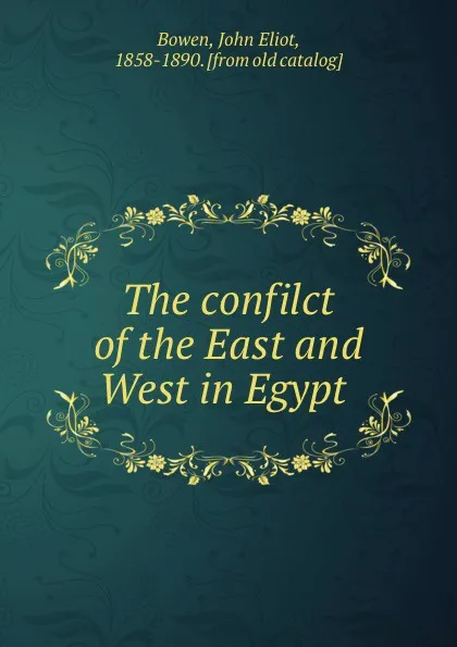 Обложка книги The confilct of the East and West in Egypt, John Eliot Bowen