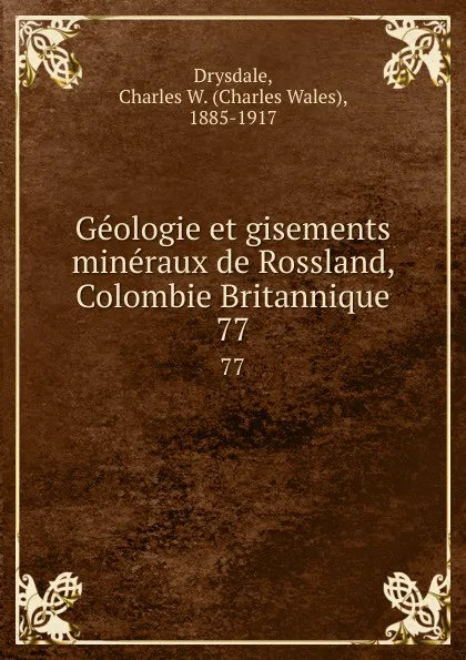 Обложка книги Geologie et gisements mineraux de Rossland, Colombie Britannique. 77, Charles Wales Drysdale