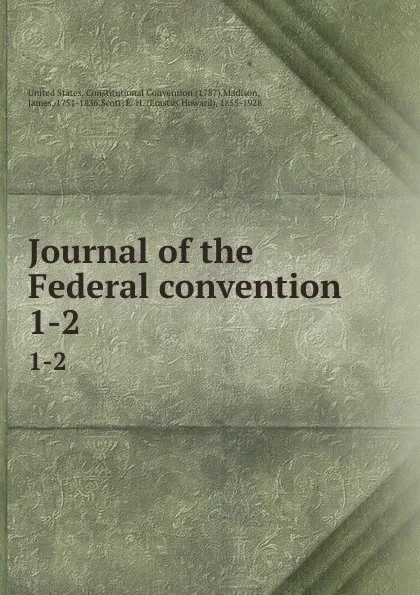 Обложка книги Journal of the Federal convention. 1-2, James Madison