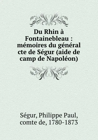 Обложка книги Du Rhin a Fontainebleau : memoires du general cte de Segur (aide de camp de Napoleon), Philippe Paul Ségur