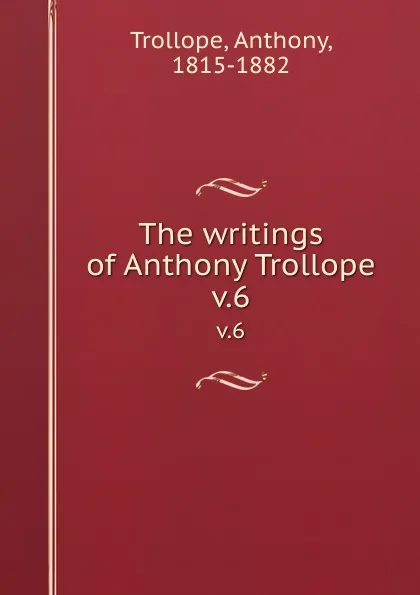 Обложка книги The writings of Anthony Trollope. v.6, Trollope Anthony