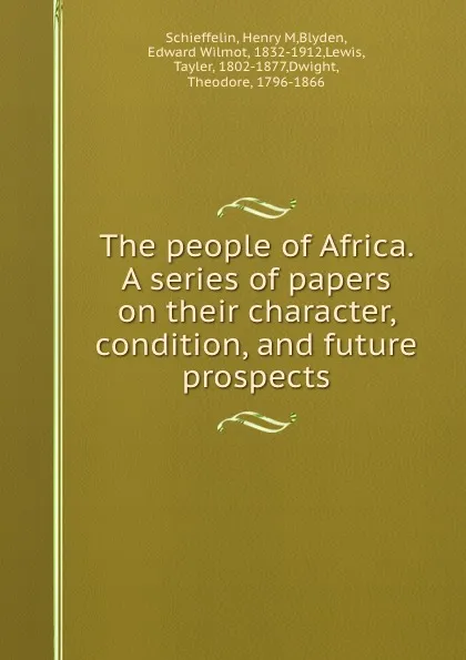 Обложка книги The people of Africa. A series of papers on their character, condition, and future prospects, Henry M. Schieffelin