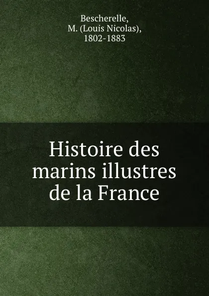 Обложка книги Histoire des marins illustres de la France, Louis Nicolas Bescherelle