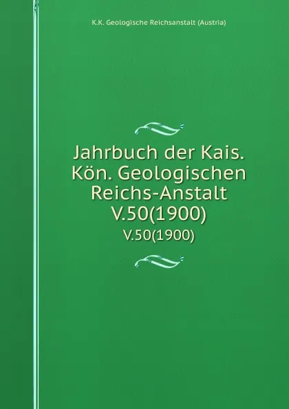 Обложка книги Jahrbuch der Kais. Kon. Geologischen Reichs-Anstalt. V.50(1900), K.K. Geologische Reichsanstalt Austria