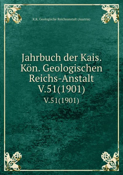 Обложка книги Jahrbuch der Kais. Kon. Geologischen Reichs-Anstalt. V.51(1901), K.K. Geologische Reichsanstalt Austria