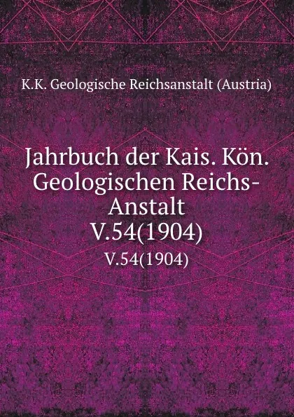 Обложка книги Jahrbuch der Kais. Kon. Geologischen Reichs-Anstalt. V.54(1904), K.K. Geologische Reichsanstalt Austria