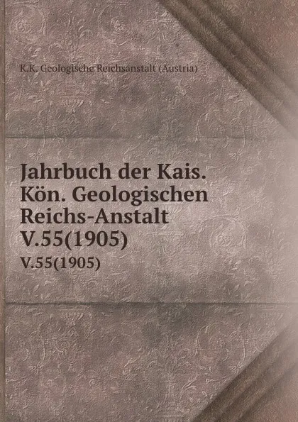 Обложка книги Jahrbuch der Kais. Kon. Geologischen Reichs-Anstalt. V.55(1905), K.K. Geologische Reichsanstalt Austria
