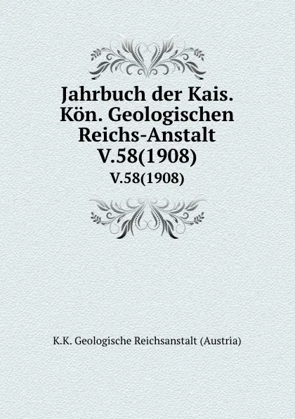 Обложка книги Jahrbuch der Kais. Kon. Geologischen Reichs-Anstalt. V.58(1908), K.K. Geologische Reichsanstalt Austria