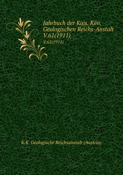 Обложка книги Jahrbuch der Kais. Kon. Geologischen Reichs-Anstalt. V.61(1911), K.K. Geologische Reichsanstalt Austria