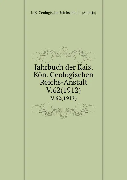 Обложка книги Jahrbuch der Kais. Kon. Geologischen Reichs-Anstalt. V.62(1912), K.K. Geologische Reichsanstalt Austria