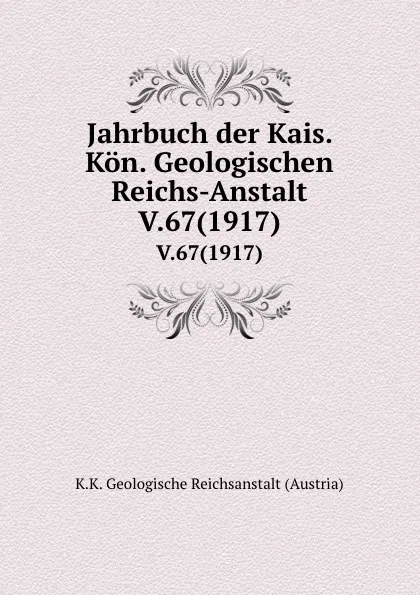 Обложка книги Jahrbuch der Kais. Kon. Geologischen Reichs-Anstalt. V.67(1917), K.K. Geologische Reichsanstalt Austria