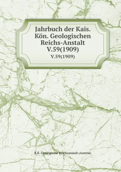 Обложка книги Jahrbuch der Kais. Kon. Geologischen Reichs-Anstalt. V.59(1909), K.K. Geologische Reichsanstalt Austria
