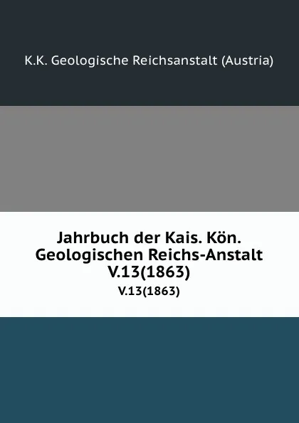 Обложка книги Jahrbuch der Kais. Kon. Geologischen Reichs-Anstalt. V.13(1863), K.K. Geologische Reichsanstalt Austria