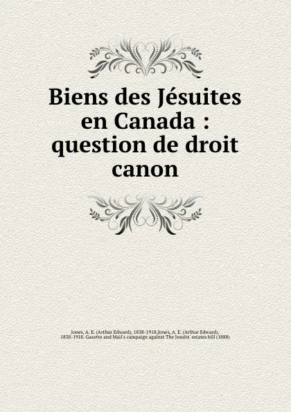 Обложка книги Biens des Jesuites en Canada : question de droit canon, Arthur Edward Jones