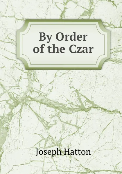 Обложка книги By Order of the Czar, Joseph Hatton