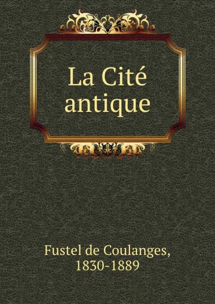 Обложка книги La Cite antique, Fustel de Coulanges