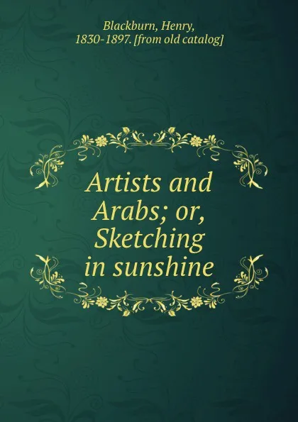 Обложка книги Artists and Arabs; or, Sketching in sunshine, Henry Blackburn