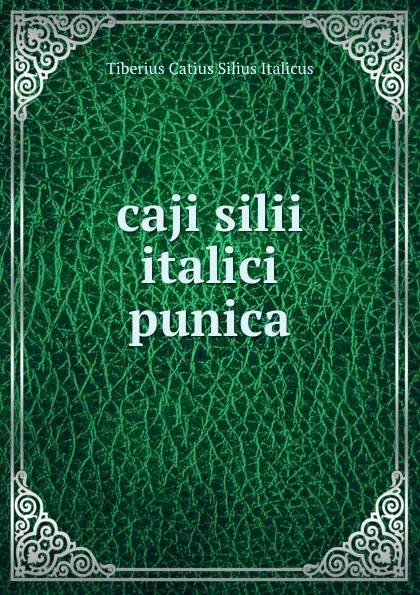 Обложка книги caji silii italici punica, Tiberius Catius Silius Italicus