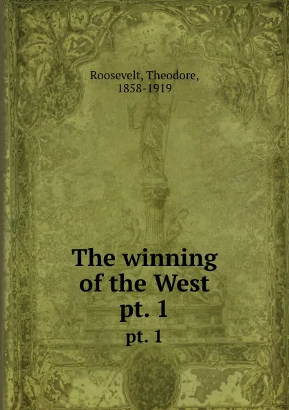 Обложка книги The winning of the West. pt. 1, Theodore Roosevelt