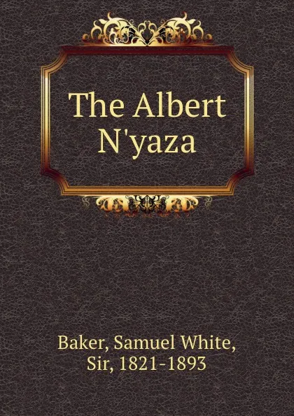 Обложка книги The Albert N.yaza, Samuel White Baker