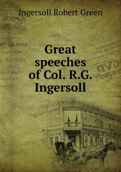 Обложка книги Great speeches of Col. R.G. Ingersoll, Ingersoll Robert Green